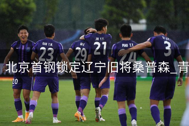 北京首钢锁定辽宁旧将桑普森 青岛男篮引进前浙江外援约克