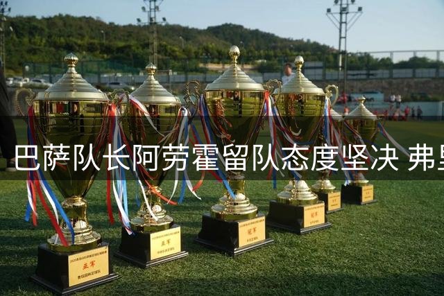 巴萨队长阿劳霍留队态度坚决 弗里克的战术选择成关键变数