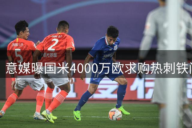 意媒曝国米4000万欧求购热刺铁闸 罗梅罗转会谈判进入实质阶段