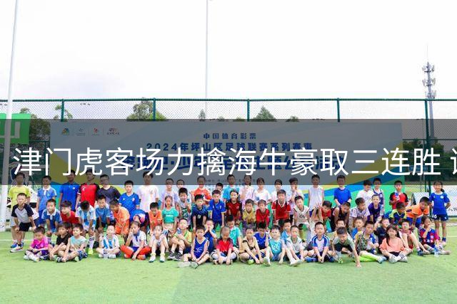 津门虎客场力擒海牛豪取三连胜 谢蒂内基莱斯建功助球队逃离降级区