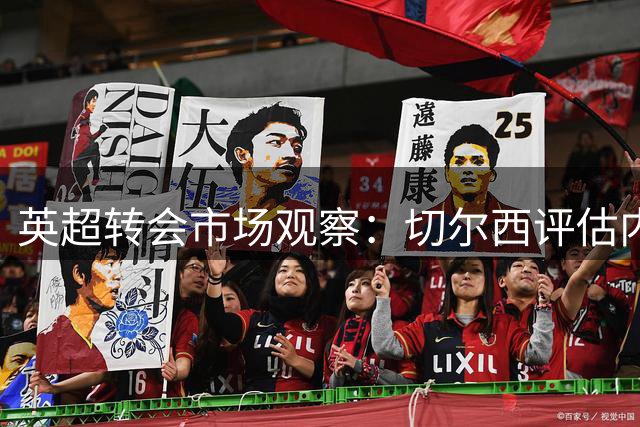 英超转会市场观察：切尔西评估内托身价 多支豪门虎视眈眈