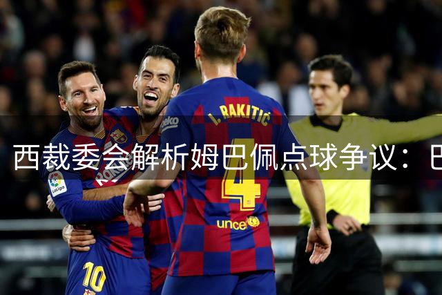 西裁委会解析姆巴佩点球争议：巴尔特拉站位未犯规